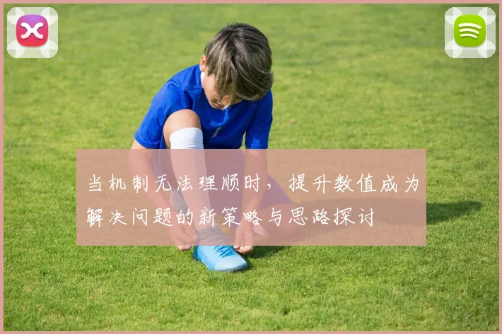 当机制无法理顺时，提升数值成为解决问题的新策略与思路探讨