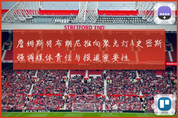 詹姆斯将布朗尼推向聚光灯A史密斯强调媒体责任与报道重要性