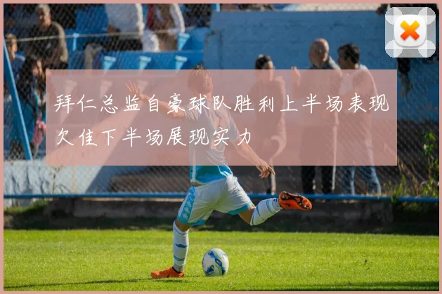 拜仁总监自豪球队胜利上半场表现欠佳下半场展现实力