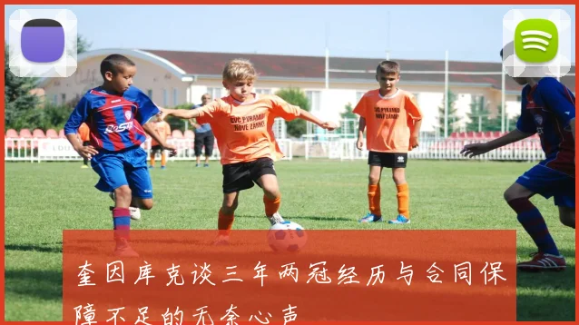 奎因库克谈三年两冠经历与合同保障不足的无奈心声